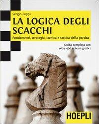 La logica degli scacchi. Fondamenti, strategia, tecnica e tattica della partita - Sergio Luppi - Libro Hoepli 2012 | Libraccio.it