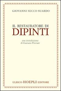 Il restauratore dei dipinti - Giovanni Secco Suardo - Libro Hoepli 2010, Tecniche artistiche | Libraccio.it