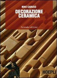 Decorazione ceramica - Nino Caruso - Libro Hoepli 2010 | Libraccio.it