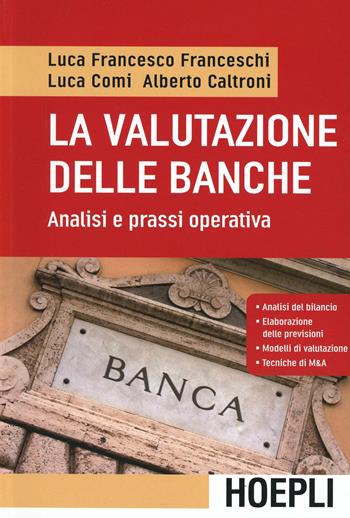 La valutazione delle banche. Analisi e prassi operativa - Luca Francesco Franceschi, Luca Comi, Alberto Caltroni - Libro Hoepli 2010 | Libraccio.it