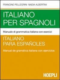 Italiano per spagnoli. Manuale di grammatica italiana con esercizi - Francine Pellegrini - Libro Hoepli 2011 | Libraccio.it