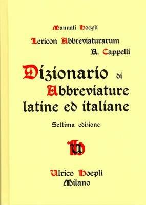 Dizionario di abbreviature latine ed italiane - Adriano Cappelli - Libro Hoepli 2011, Storia, filosofia e religione | Libraccio.it