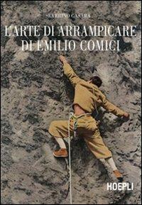 L' arte di arrampicare di Emilio Comici - Severino Casara - Libro Hoepli 2010, Letteratura di montagna | Libraccio.it