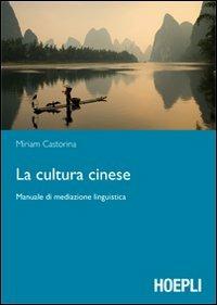 La cultura cinese. Manuale di mediazione linguistica - Miriam Castorina - Libro Hoepli 2011, Letteratura e civiltà straniere | Libraccio.it