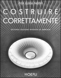 Costruire correttamente. Caratteristiche e possibilità delle strutture cementizie armate - P. Luigi Nervi - Libro Hoepli 2010, Ingegneria civile | Libraccio.it