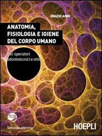 Anatomia, fisiologia e igiene del corpo umano. Per gli Ist. professionali per l'industria e l'artigianato. Con espansione online - Orazio Anni - Libro Hoepli 2011 | Libraccio.it