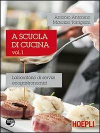 A scuola di cucina. Laboratorio di servizi enogastronomici. Per gli Ist. professionali alberghieri. Vol. 1 - Antonio Antonino, Maurizio Torrigiani - Libro Hoepli 2011 | Libraccio.it