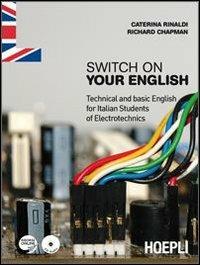 Switch on your English. Technical and basic English for Italian students of electrotechnics. Per gli Ist. professionali. Con CD Audio. Con espansione online - Caterina Rinaldi, Richard Chapman - Libro Hoepli 2011 | Libraccio.it