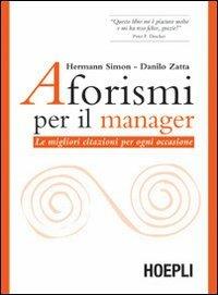 Aforismi per il manager. Le migliori citazioni per ogni occasione - Hermann Simon, Danilo Zatta - Libro Hoepli 2010, Marketing e management | Libraccio.it
