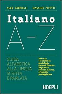 Italiano A-Z. Guida alfabetica alla lingua scritta e parlata - Aldo Gabrielli, Massimo Pivetti - Libro Hoepli 2013 | Libraccio.it