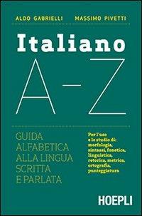 Italiano A-Z. Guida alfabetica alla lingua scritta e parlata - Aldo Gabrielli, Massimo Pivetti - Libro Hoepli 2013 | Libraccio.it