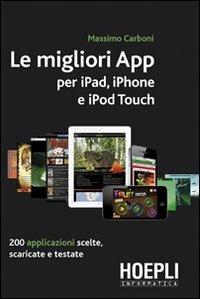 Le migliori App per iPad, iPhone e iPod Touch - Massimo Carboni - Libro Hoepli 2011, Informatica generale e sistemi operativi | Libraccio.it