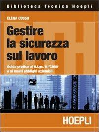 Gestire la sicurezza sul lavoro - Elena Cossu - Libro Hoepli 2011, Sicurezza | Libraccio.it