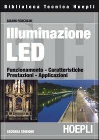 Illuminazione con i LED. Funzionamento, caratteristiche, prestazioni, applicazioni - Gianni Forcolini - Libro Hoepli 2011, Illuminotecnica | Libraccio.it