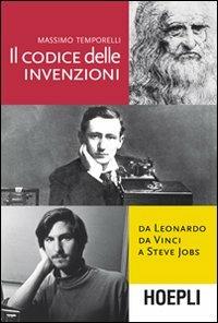 Il codice delle invenzioni. Da Leonardo da Vinci a Steve Jobs - Massimo Temporelli - Libro Hoepli 2011 | Libraccio.it