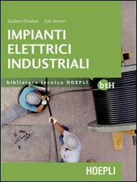 Impianti elettrici industriali. Schemi e apparecchi nell'industria e nell'artigianato - Giuliano Ortolani, Ezio Venturi - Libro Hoepli 2012, Biblioteca Tecnica Hoepli | Libraccio.it