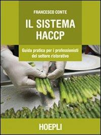 Sistema HACCP. Guida pratica per i professionisti del settore ristorativo - Francesco Conte - Libro Hoepli 2011, Alimenti e alimentazione | Libraccio.it
