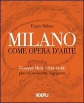 Milano come opera d'arte. Giuseppe Meda (1534-1599). Pittore, architetto, ingegnere. Ediz. illustrata