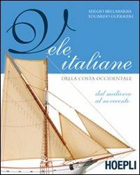 Vele italiane della costa occidentale - Sergio Bellabarba, Edoardo Guerrieri - Libro Hoepli 2011, Nautica | Libraccio.it