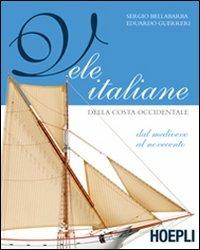 Vele italiane della costa occidentale. Ediz. illustrata - Sergio Bellabarba, Edoardo Guerrieri - Libro Hoepli 2011, Nautica | Libraccio.it