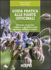 Guida pratica alle piante officinali. Osservare, riconoscere e utilizzare le più diffuse piante medicinali italiane ed europee - Gilberto Bulgarelli, Sergio Flamigni - Libro Hoepli 2011, Piante, fiori e micologia | Libraccio.it