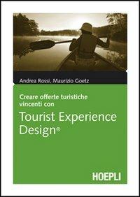 Tourist Experience Design - Andrea Rossi, Maurizio Goetz - Libro Hoepli 2011 | Libraccio.it