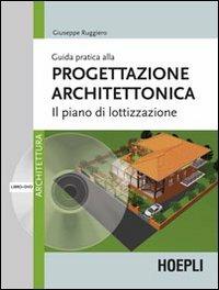 Guida pratica alla progettazione architettonica. Il piano di lottizzazione. Con DVD - Giuseppe Ruggiero - Libro Hoepli 2012, Architettura | Libraccio.it
