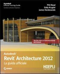 Revit Architecture 2012. La guida ufficiale - Phil Read - Libro Hoepli 2011, Applicativi | Libraccio.it
