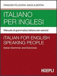 Italiano per inglesi. Manuale di grammatica italiana con esercizi - Francine Pellegrini, Nadia Albertini - Libro Hoepli 2013 | Libraccio.it