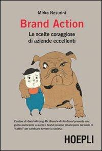 Brand Action. Le scelte coraggiose di imprese eccellenti - Mirko Nesurini - Libro Hoepli 2011, Marketing e management | Libraccio.it