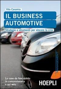 Il business automotive. Strategie e strumenti per vincere la crisi - Vito Caramia - Libro Hoepli 2011, Marketing e management | Libraccio.it