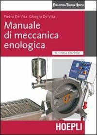 Manuale di meccanica enologica - Pietro De Vita, DE VITA GIORGIO - Libro Hoepli 2011, Meccanica | Libraccio.it