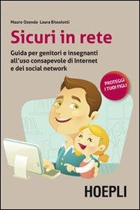 Sicuri in rete. Guida per genitori e insegnanti all'uso consapevole di internet e dei social network - Mauro Ozenda, Laura Bissolotti - Libro Hoepli 2012 | Libraccio.it