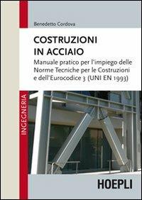Costruzioni in acciaio. Manuale pratico per l'impiego delle norme tecniche per le costruzioni e dell'Eurocodice 3 (UNI EN 1993) - Benedetto Cordova - Libro Hoepli 2011, Ingegneria civile | Libraccio.it