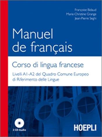 Manuel de francais-Corso di lingua francese. Livelli A1-A2 del quadro comune europeo di riferimento delle lingue. Con 2 CD Audio - Françoise Bidaud, Marie-Christine Grange, Jean-Pierre Seghi - Libro Hoepli 2012 | Libraccio.it