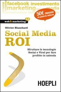 Social Media ROI. Sfruttare le tecnologie Social e Viral per fare profitto in azienda - Olivier J. Blanchard - Libro Hoepli 2012, Web & marketing 2.0 | Libraccio.it