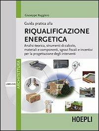 Guida pratica alla riqualificazione energetica. Con DVD - Giuseppe Ruggiero - Libro Hoepli 2013, Architettura | Libraccio.it