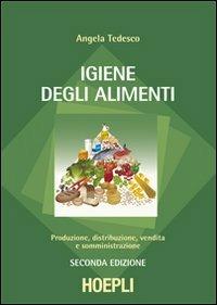 Igiene degli alimenti. Produzione, distribuzione, vendita e somministrazione. e professionali - Angela Tedesco - Libro Hoepli 2011 | Libraccio.it