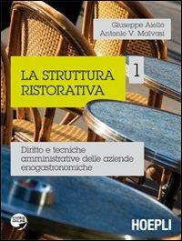 La struttura ristorativa. Diritto e tecniche amministrative delle aziende enogastronomiche. Vol. 1 - Giuseppe Aiello, Antonio Vincenzo Malvasi - Libro Hoepli 2012 | Libraccio.it