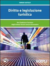 Diritto e legislazione turistica. Per l'indirizzo Turismo degli Istituti Tecnici settore Economico - Giorgio Castoldi - Libro Hoepli 2012 | Libraccio.it