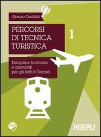 Percorsi di tecnica turistica. Discipline turistiche e aziendali per gli Istituti Tecnici. Vol. 1 - Giorgio Castoldi - Libro Hoepli 2012 | Libraccio.it