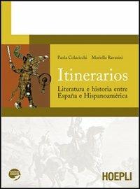 Itinerarios. Literatura e historia entre España e Hispanoamérica. Per le Scuole superiori - Paola Colacicchi, Mariella Ravasini - Libro Hoepli 2012 | Libraccio.it