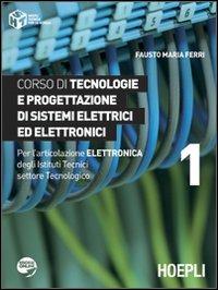 Corso di tecnologie e progettazione di sistemi elettrici ed elettronici. Per l'articolazione elettronica degli Istituti Tecnici settore Tecnologico. Vol. 1 - Fausto Maria Ferri - Libro Hoepli 2012, Tecnica per la scuola | Libraccio.it