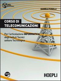 Corso di telecomunicazioni. Per l'articolazione informatica degli Istituti Tecnici settore Tecnologico - Daniele Fuselli - Libro Hoepli 2012, Tecnica per la scuola | Libraccio.it