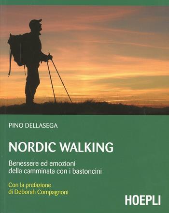 Nordic walking. Benessere ed emozioni della camminata coi bastoncini - Pino Dellasega - Libro Hoepli 2012, Outdoor | Libraccio.it