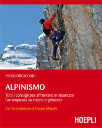 Alpinismo. Tutti i consigli per affrontare in sicurezza l'arrampicata su roccia e ghiaccio - Piergiorgio Vidi - Libro Hoepli 2012 | Libraccio.it