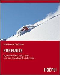 Freeride. Scivolare liberi nella neve con sci, snowboard e telemark - Martino Colonna - Libro Hoepli 2012, Montagna | Libraccio.it