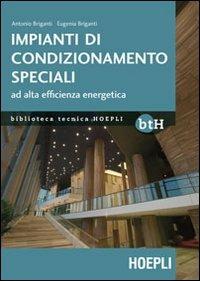 Impianti di condizionamento speciali ad alta efficienza energetica - Antonio Briganti, Eugenia Briganti - Libro Hoepli 2012 | Libraccio.it