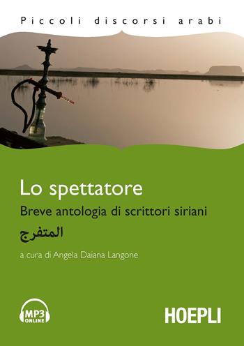 Lo spettatore. Breve antologia di scrittori siriani. Con File audio per il download  - Libro Hoepli 2012, Letture in lingua | Libraccio.it