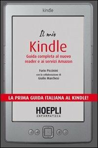 Il mio Kindle. Guida completa al nuovo reader e ai servizi Amazon - Fabio Piccinini, Giulio Marchesi - Libro Hoepli 2012 | Libraccio.it